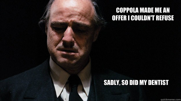 Coppola made me an offer I couldn't refuse Sadly, so did my dentist  