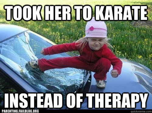 took her to karate instead of therapy - took her to karate instead of therapy  Got mad