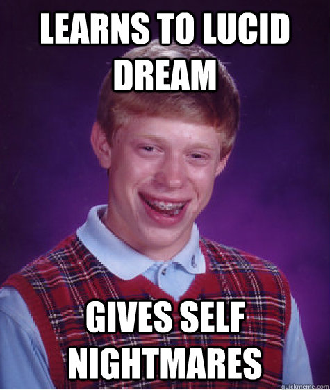 Learns to lucid dream gives self nightmares  Bad Luck Brian
