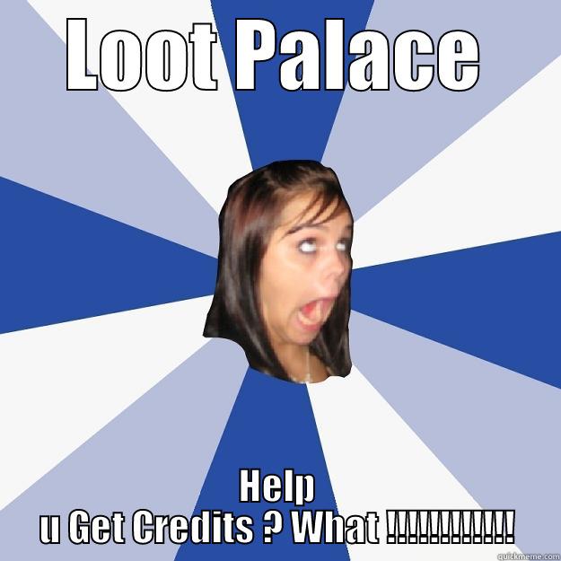  LOOT PALACE  HELP U GET CREDITS ? WHAT !!!!!!!!!!!! Annoying Facebook Girl