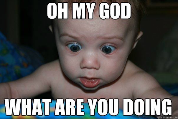 Oh My God What are you doing  - Oh My God What are you doing   Suprised Baby