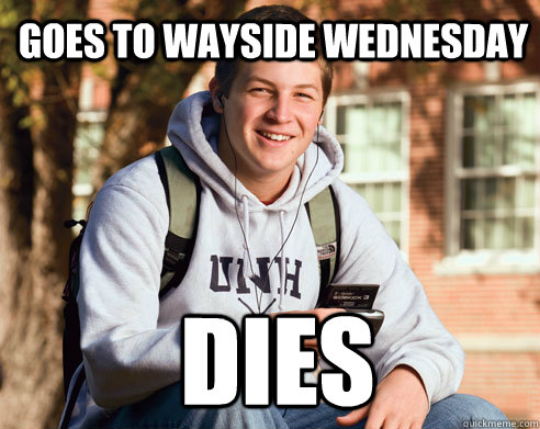 Goes to Wayside Wednesday DIES  College Freshman