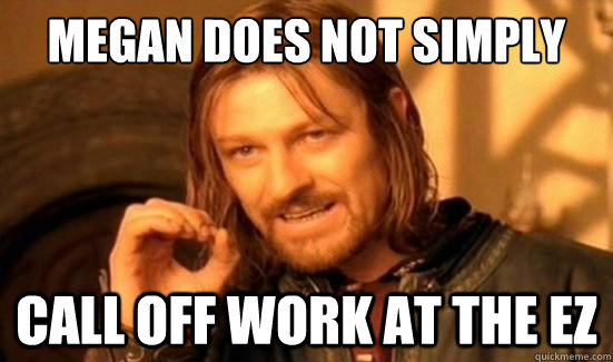 Megan Does Not Simply call off work at the EZ  Boromir