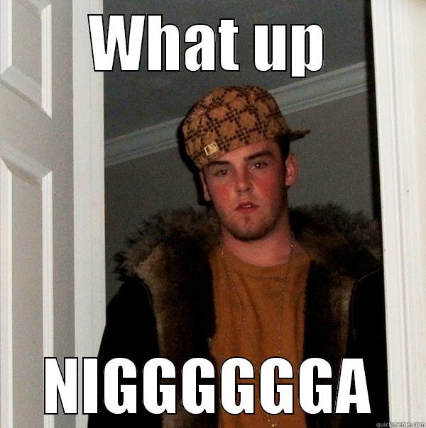 WHAT UP NIGGGGGGA Scumbag Steve