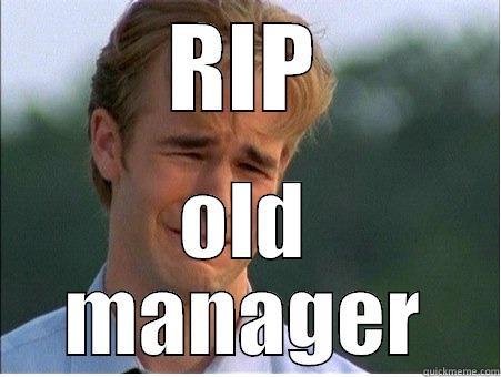 RIP OLD MANAGER 1990s Problems