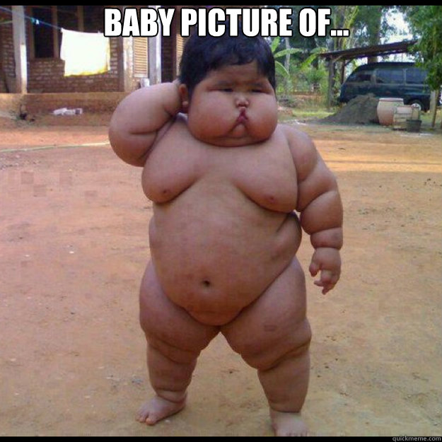 baby picture of...  - baby picture of...   Fat Mexican midget