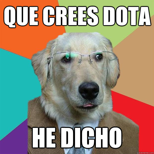 que crees dota HE DICHO  Business Dog