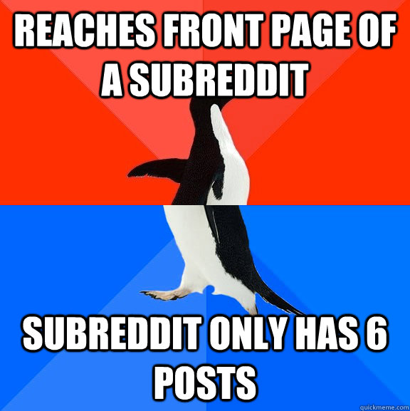Reaches front page of a subreddit Subreddit only has 6 posts - Reaches front page of a subreddit Subreddit only has 6 posts  Socially Awesome Awkward Penguin