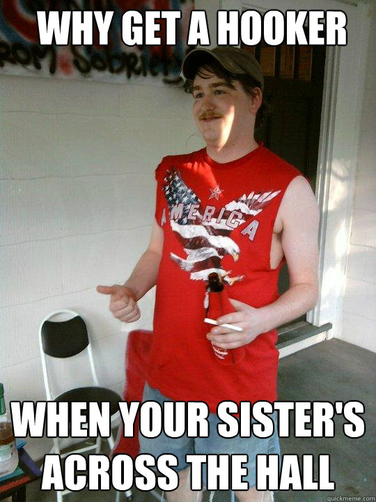 why get a hooker when your sister's  across the hall  Redneck Randal