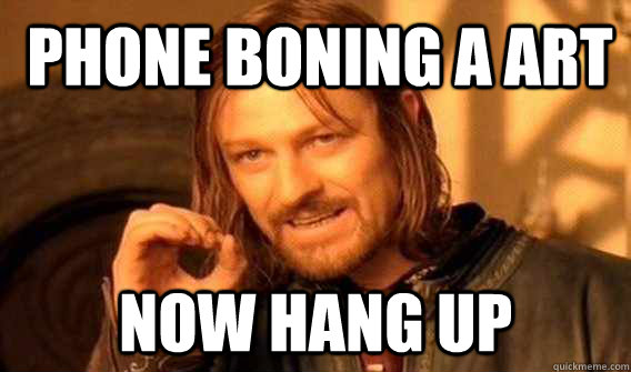 Phone Boning a art now hang up  Lord of The Rings meme