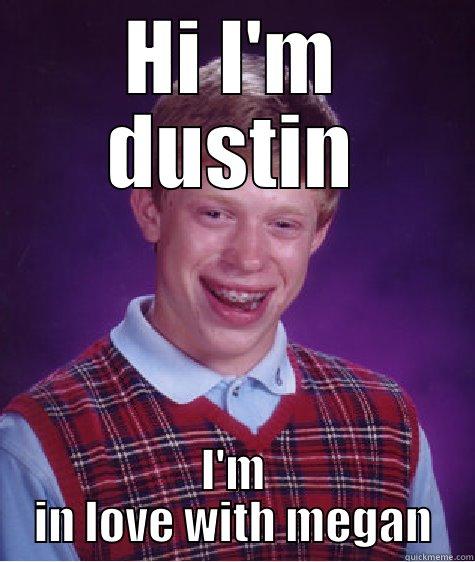 HI I'M DUSTIN I'M IN LOVE WITH MEGAN Bad Luck Brian