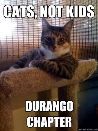 Cats, not kids durango chapter  The Most Interesting Cat in the World