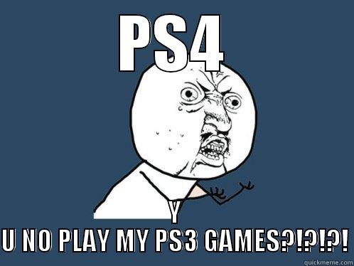 DAMMIT PS4 - PS4 Y U NO PLAY MY PS3 GAMES?!?!?! Y U No