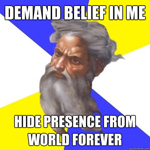 Demand belief in me Hide presence from world forever  Advice God