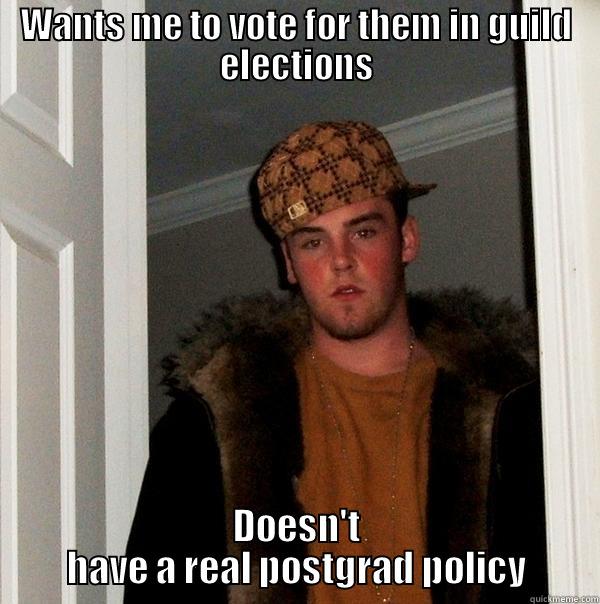 WANTS ME TO VOTE FOR THEM IN GUILD ELECTIONS DOESN'T HAVE A REAL POSTGRAD POLICY Scumbag Steve