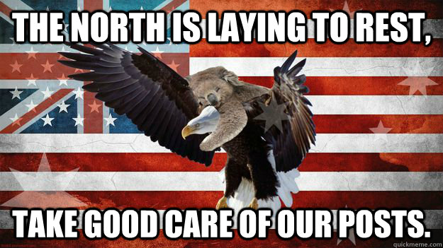 The North is laying to rest,  take good care of our posts. - The North is laying to rest,  take good care of our posts.  Ameristralia
