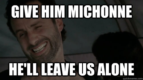 Give him Michonne he'll leave us alone - Give him Michonne he'll leave us alone  Misc