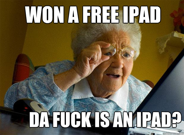 WON A FREE IPAD DA FUCK IS AN IPAD?  Grandma finds the Internet