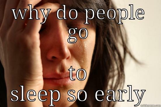 WHY DO PEOPLE GO TO SLEEP SO EARLY First World Problems