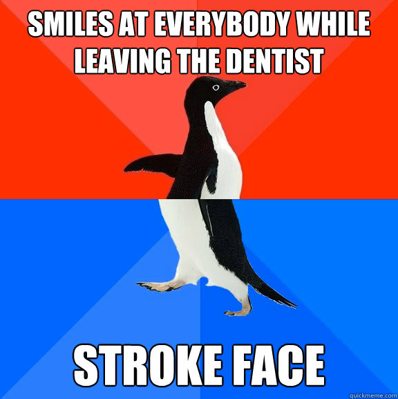 Smiles at everybody while leaving the dentist stroke face  Socially Awesome Awkward Penguin