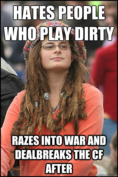 Hates people who play dirty razes into war and dealbreaks the cf after  College Liberal