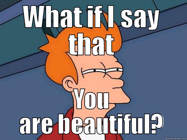 Boom boom - WHAT IF I SAY THAT YOU ARE BEAUTIFUL? Futurama Fry