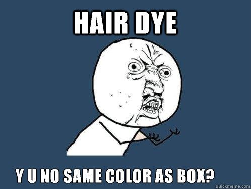 hair dye    y u no same color as box?  Y U No