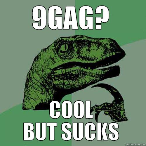 9GAG? COOL BUT SUCKS Philosoraptor