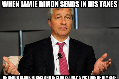 When Jamie Dimon sends in his taxes he sends blank forms and includes only a picture of himself  Jamie Dimon