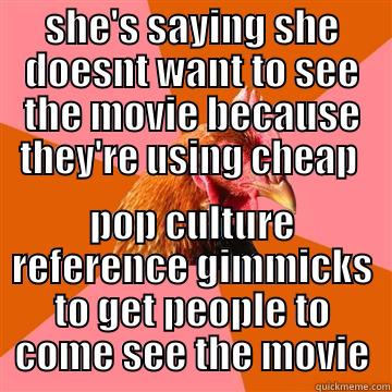 SHE'S SAYING SHE DOESNT WANT TO SEE THE MOVIE BECAUSE THEY'RE USING CHEAP  POP CULTURE REFERENCE GIMMICKS TO GET PEOPLE TO COME SEE THE MOVIE Anti-Joke Chicken