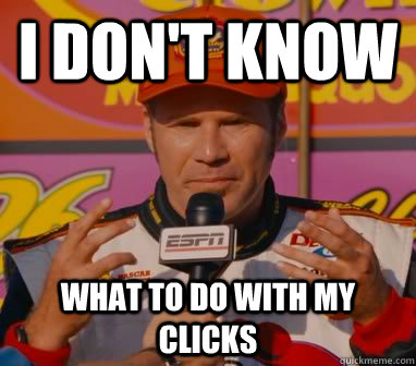I don't know what to do with my clicks  
