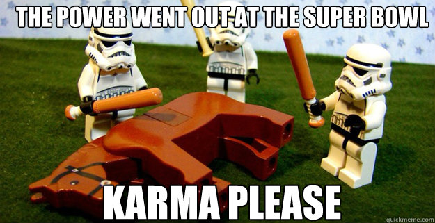 The power went out at the Super Bowl Karma Please  