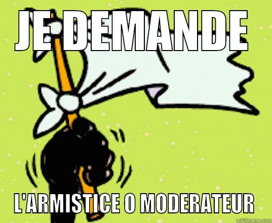 JE DEMANDE L'ARMISTICE O MODERATEUR Misc