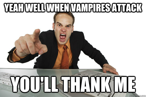 Yeah Well when vampires attack you'll thank me - Yeah Well when vampires attack you'll thank me  Misc