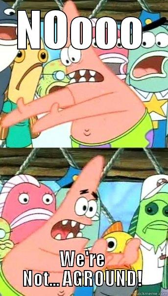 NOOOO WE'RE NOT... AGROUND! Push it somewhere else Patrick