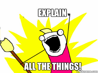 EXPLAIN ALL THE THINGS!  All The Things