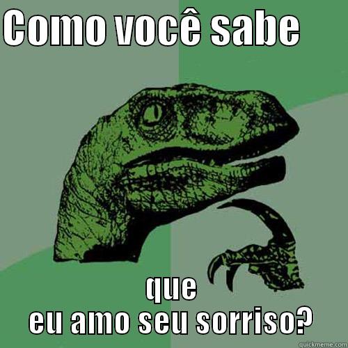 COMO VOCÊ SABE       QUE EU AMO SEU SORRISO? Philosoraptor