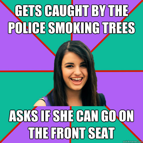 gets caught by the police smoking trees asks if she can go on the front seat  Rebecca Black