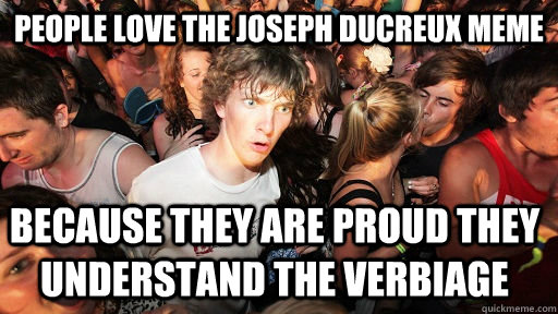 PEOple love the joseph ducreux meme because they are proud they understand the verbiage   Sudden Clarity Clarence