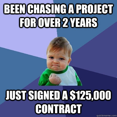 Been chasing a project for over 2 years Just signed a $125,000 contract  Success Kid