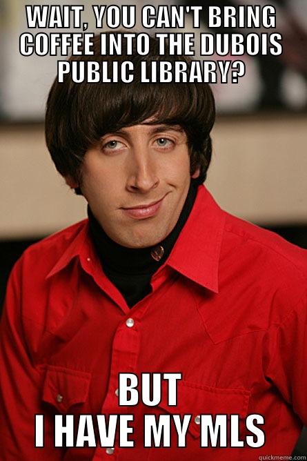 WAIT, YOU CAN'T BRING COFFEE INTO THE DUBOIS PUBLIC LIBRARY? BUT I HAVE MY MLS Pickup Line Scientist