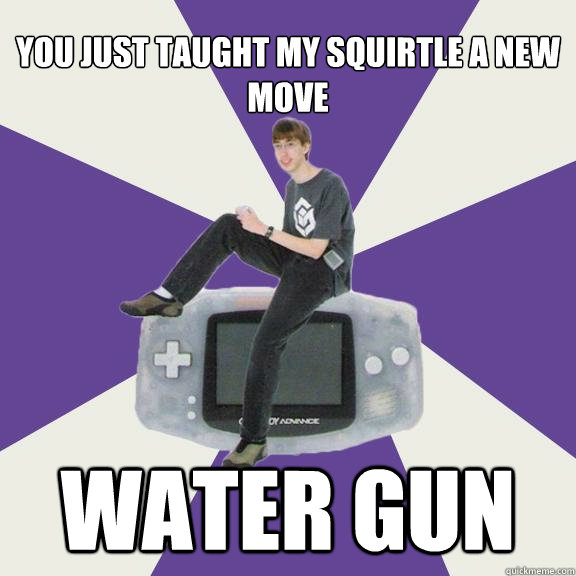 You just taught my squirtle a new move Water gun  Nintendo Norm