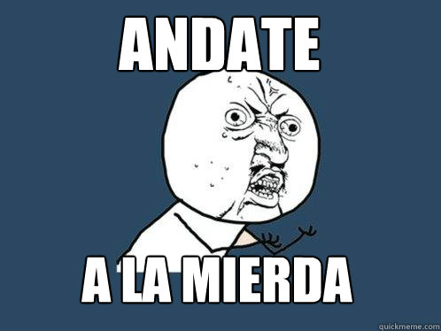 ANDATE A LA MIERDA  Y U No
