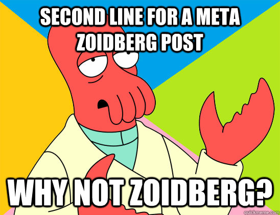 second line for a meta zoidberg post why not zoidberg? - second line for a meta zoidberg post why not zoidberg?  Misc