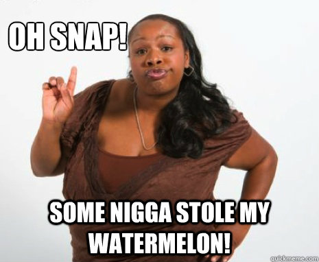 OH SNAP! SOME NIGGA STOLE MY WATERMELON! - OH SNAP! SOME NIGGA STOLE MY WATERMELON!  Misc