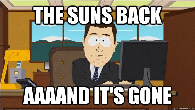 THE suns back AAAAND It's gone  aaaand its gone