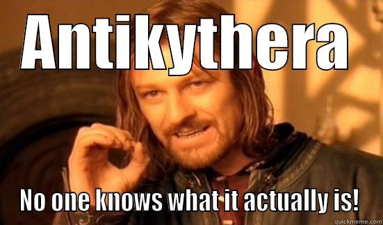 ANTIKYTHERA NO ONE KNOWS WHAT IT ACTUALLY IS! Boromir