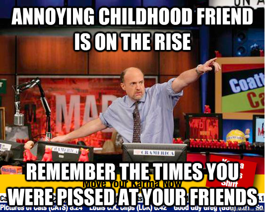 Annoying Childhood Friend is on the rise Remember the times you were pissed at your friends  move your karma now
