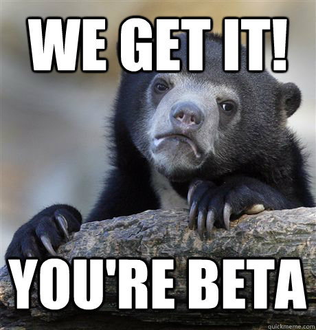 WE GET IT! YOU'RE BETA  Confession Bear