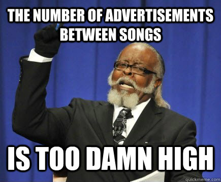 The number of advertisements between songs is too damn high  Too Damn High